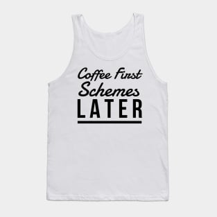 Coffee First Schemes Later Tank Top